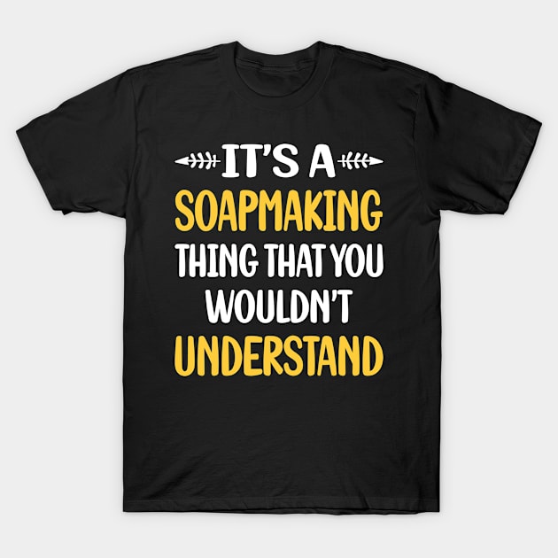 You Would Not Understand Soap Making Soapmaking T-Shirt by symptomovertake